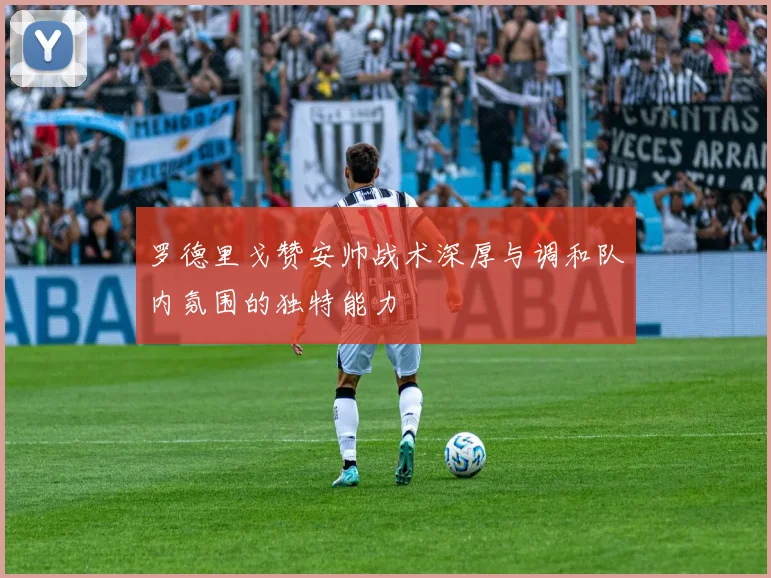罗德里戈赞安帅战术深厚与调和队内氛围的独特能力