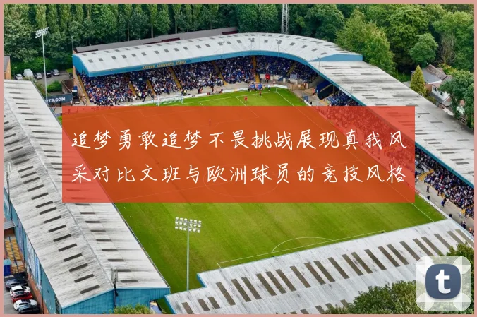 追梦勇敢追梦不畏挑战展现真我风采对比文班与欧洲球员的竞技风格
