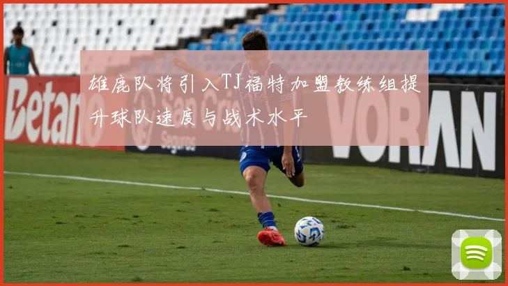 雄鹿队将引入TJ福特加盟教练组提升球队速度与战术水平